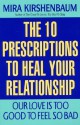 Our Love Is Too Good to Feel So Bad: Ten Prescriptions To Heal Your Relationship - Mira Kirshenbaum