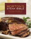 Morton's Steak Bible: Recipes and Lore from the Legendary Steakhouse - Klaus Fritsch, Mary Goodbody