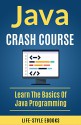 Java: JAVA CRASH COURSE - Beginner's Course To Learn The Basics Of Java Programming Language: (java, javascript, angularJS, c#, angularJS2, python, ruby, c++) - LIFE-STYLE ACADEMY, Java