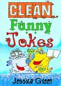 Clean Funny Jokes: Really Clean Funny Jokes and Hilarious, Funny Jokes to Tell for all Occasions (Funny Pictures) - Jessica Green