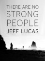 There are No Strong People - Jeff Lucas