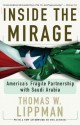 Inside the Mirage: America's Fragile Partnership with Saudi Arabia - Thomas W Lippman