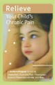 Relieve Your Child's Chronic Pain: A Doctor's Program for Easing Headaches, Abdominal Pain, Fibromyalgia, Juvenile Rheumatoid Arthritis, and More - Elliot J. Krane