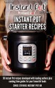 Instant Pot Starter Recipes: 30 Instant Pot recipes developed with leading authors plus cooking time guides for your favourite foods (The Official Instant Pot 'How To' Guides Book 1) - Chris Stevens, Laura D.A Pazzaglia, Jill Nussinow, Chef AJ, Barbara Schieving, Maomao Mom