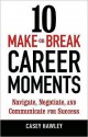 10 Make-or-Break Career Moments: Navigate, Negotiate, and Communicate for Success - Casey Hawley