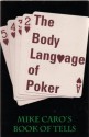 The Body Language of Poker: Mike Caro's Book of Tells - Mike Caro, Jerrold Kazdoy, Mark Fichera