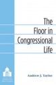 The Floor in Congressional Life - Andrew Taylor