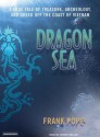 Dragon Sea: A True Tale of Treasure, Archeology, and Greed Off the Coast of Vietnam - Frank Pope, Johnny Heller