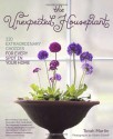 The Unexpected Houseplant: 220 Extraordinary Choices for Every Spot in Your Home - Tovah Martin