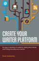 Create Your Writer Platform: The Key to Building An Audience, Selling More Books, and Finding Success as an Author - Chuck Sambuchino