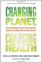 Changing Planet, Changing Health: How the Climate Crisis Threatens Our Health and What We Can Do about It - Paul R. Epstein, Dan Ferber, Jeffrey D. Sachs