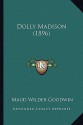 Dolly Madison (1896) Dolly Madison (1896) - Maud Wilder Goodwin