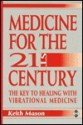 Medicine for the Twenty-First Century: The Key to Healing With Vibrational Medicine - Keith Mason