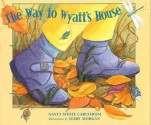 The Way to Wyatt's House - Nancy White Carlstrom