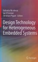 Design Technology for Heterogeneous Embedded Systems - Gabriela Nicolescu, Christian Piguet