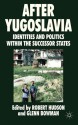 After Yugoslavia: Identities and Politics within the Successor States - Robert Hudson, Glenn Bowman