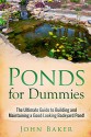 Ponds for Dummies: The Ultimate Guide to Building and Maintaining a Good-Looking Backyard Pond! - John Baker