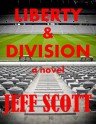 Liberty & Division: A Novel - Jeff Scott