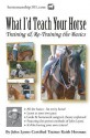 What I'd Teach Your Horse: Training & Re-Training the Basics - Keith Hosman