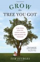 Grow the Tree You Got: & 99 Other Ideas for Raising Amazing Adolescents and Teenagers - Tom Sturges