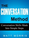 The Conversation Method: Conversation Skills Made Into Simple Steps (Small Talk Series, Improve Your Social Skills Book 2) - Matt Morris