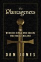 The Plantagenets: The Warrior Kings and Queens Who Made England - Dan Jones