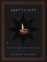 Spellcraft: Practical Spells for Modern Life - Ann-Marie Gallagher