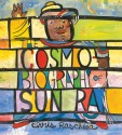 The Cosmobiography of Sun Ra: The Sound of Joy Is Enlightening - Chris Raschka