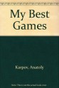 My Best Games - Anatoly Karpov