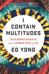 I Contain Multitudes: The Microbes Within Us and a Grander View of Life - Ed Yong