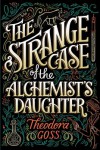 The Strange Case of the Alchemist's Daughter - Theodora Goss