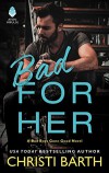 Bad for Her: A Bad Boys Gone Good Novel - Christi Barth