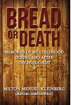 Bread or Death: Memories of My Childhood During and After the Holocaust - Milton Mendel Kleinberg