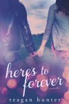 Here's to Forever - Teagan Hunter