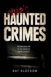 Ohio's Haunted Crimes: An Exploration of Ten Haunted Crime Scenes - Kat Klockow