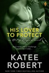 His Lover to Protect (Entangled Brazen) (Out of Uniform) - Katee Robert