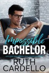 Impossible Bachelor (Bachelor Tower Series, Book 2) - Ruth Cardello