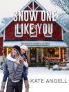 Snow One Like You - Kate Angell