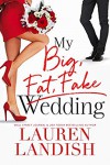 My Big Fat Fake Wedding - Lauren Landish