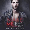 Make Me Beg (Riggs Brothers, #4) - Erin Mallon, Joe Arden, Julie Kriss