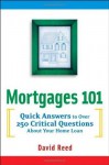 Mortgages 101: Quick Answers to Over 250 Critical Questions About Your Home Loan - David Reed