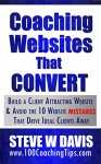 Coaching Websites That Convert:: Build a Client Attracting Website & Avoid the 10 Website Mistakes That Drive Ideal Clients Away - Steve W Davis