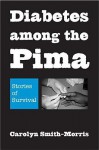 Diabetes among the Pima: Stories of Survival - Carolyn Smith-Morris