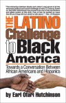 The Latino Challenge to Black America: Towards a Conversation Between African Americans and Hispanics - Earl Ofari Hutchinson