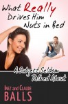 What Really Drives Him Nuts in Bed--A Subject Seldom Talked About - Inez Balls, Claude Balls, Joanna Chlasta