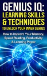 GENIUS IQ: Learning Skills & Techniques To Unlock Your Inner Genius: How to Improve Your Memory, Speed Reading, Productivity & Learning Power (Memory Techniques, ... Speed Reading, Self Improvement Book 1) - Steven E Dunlop