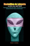 ALIENS-USA MEETINGS: Transcripts of What the Aliens, Extraterrestrials and Intraterrestrials Told our Governments. Vol.I (Extraterrestrials Transcripts) - Maximillien de Lafayette