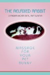 The Relaxed Rabbit: Massage for Your Pet Bunny - Chandra Moira Beal