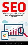 SEO: SEO Marketing - Learn 14 Amazing Steps To Search Engine Optimization Success On Google! (Google analytics, Webmaster, Website traffic) - David Larson