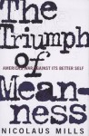 The Triumph of Meanness: America's War Against Its Better Self - Nicolaus Mills